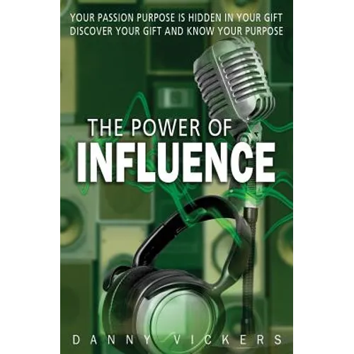 The Power of Influence: Your Passion Purpose is Hidden in Your Gift. Discover Your Gift and Know Your Purpose. - Paperback