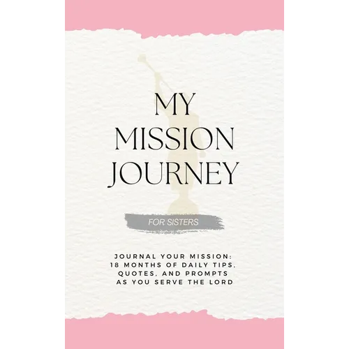My Mission Journey for Sisters: Journal Your Mission 18 Months of Daily Tips, Quotes, and Prompts as You Serve the Lord - Hardcover
