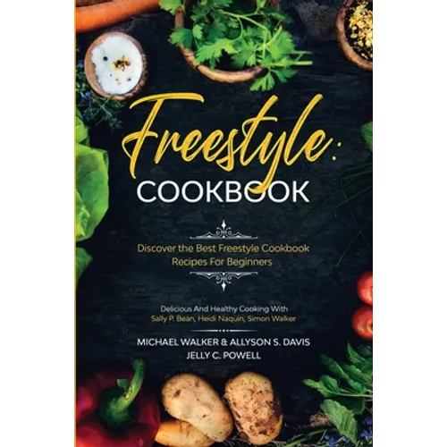 Freestyle Cookbook: Discover the Best Freestyle Cookbook Recipes For Beginners - Delicious And Healthy Cooking: With Sally P. Bean & Heidi Naquin & Si - Paperback