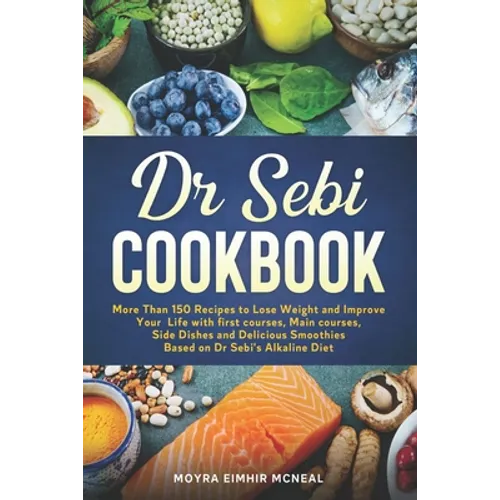 Dr Sebi Cookbook: More Than 150 Recipes to Lose Weight and Improve Your Life with first courses, Main courses, Side Dishes and Delicious - Paperback