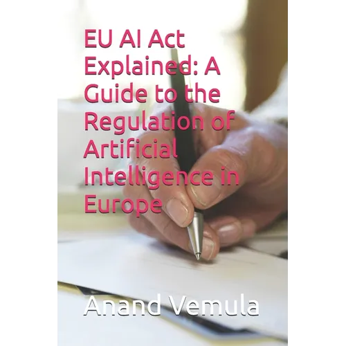EU AI Act Explained: A Guide to the Regulation of Artificial Intelligence in Europe - Paperback