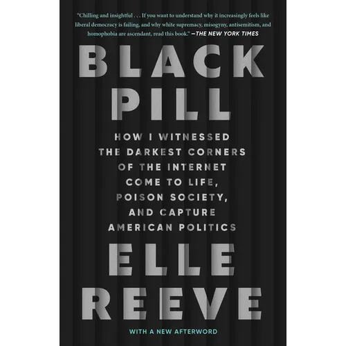 Black Pill: How I Witnessed the Darkest Corners of the Internet Come to Life, Poison Society, and Capture American Politics - Paperback