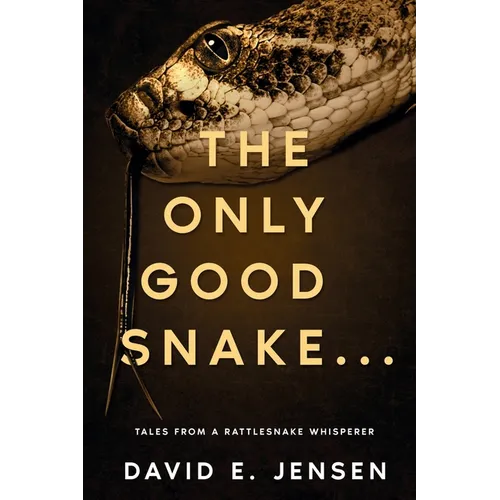 The Only Good Snake . . .: Tales from a Rattlesnake Whisperer - Paperback