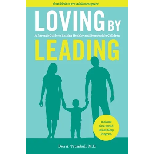 Loving by Leading: A Parent's Guide to Raising Healthy and Responsible Children - Paperback