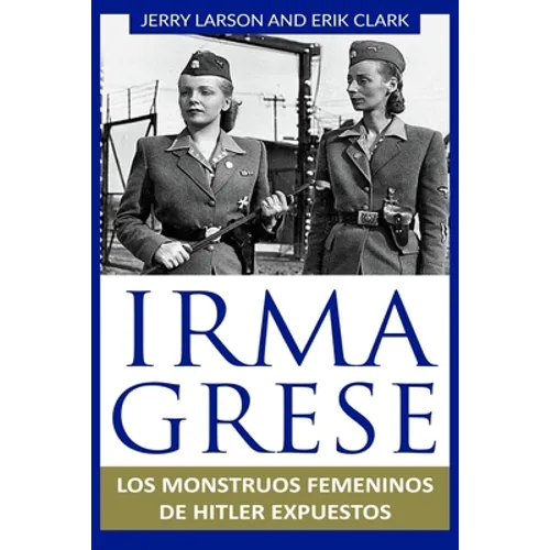 Irma Grese: Los monstruos femeninos de Hitler expuestos: Irma Grese: Hitler's WW2 Female Monsters Exposed ( Libro en Espanol / Spanish Book Version (S - Paperback