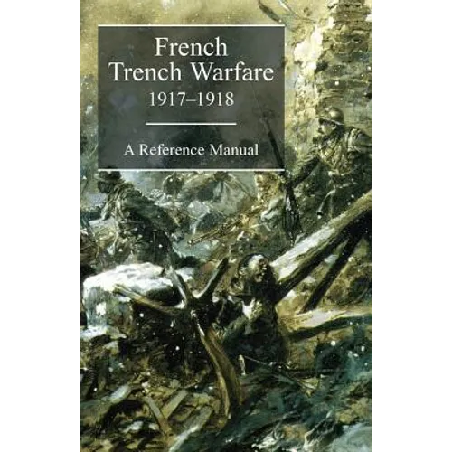 FRENCH TRENCH WARFARE 1917-1918. A Reference Manual - Paperback