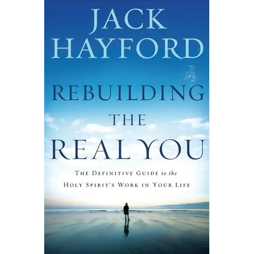 Rebuilding the Real You: The Definitive Guide to the Holy Spirit's Work in Your Life (Revised) - Paperback