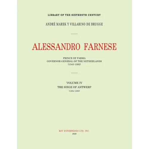 Alessandro Farnese: Prince of Parma: Governor-General of the Netherlands (1545-1592)Volume IV: (1584-1585): The Siege of Antwerp - Paperback