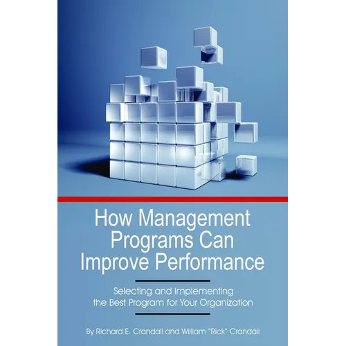 How Management Programs Can Improve Organization Performance: Selecting and Implementing the Best Program for Your Organization - Paperback