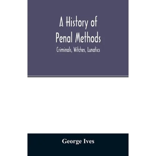 A history of penal methods; criminals, witches, lunatics - Paperback