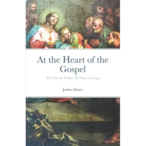 At the Heart of the Gospel: The Love in Whom All Lines Converge - Paperback