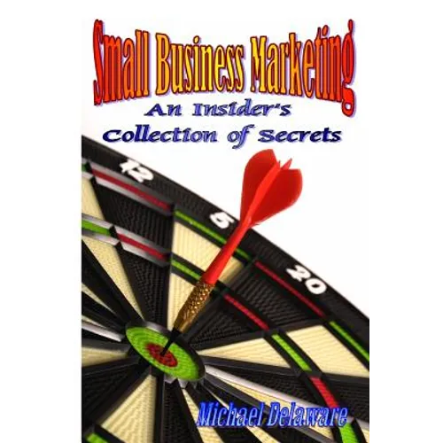 Small Business Marketing: An Insider's Collection of Secrets - Paperback