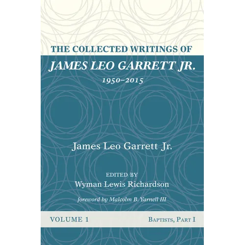 The Collected Writings of James Leo Garrett Jr., 1950-2015: Volume One: Baptists, Part I - Paperback