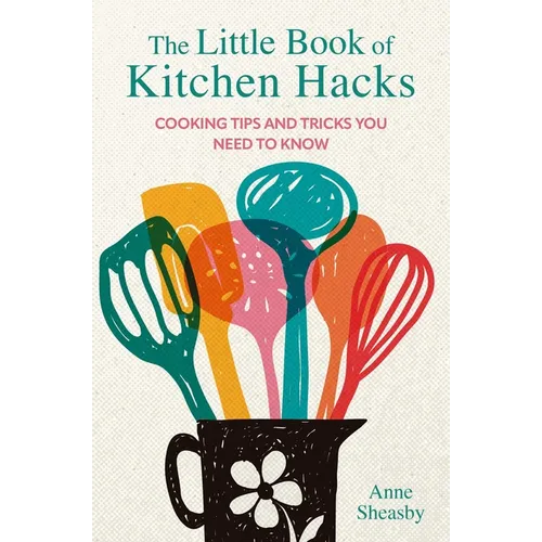 The Little Book of Kitchen Hacks: Cooking Tips and Tricks You Need to Know - Hardcover