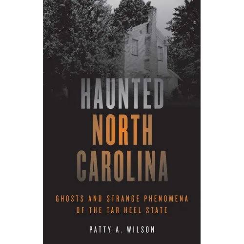 Haunted North Carolina: Ghosts and Strange Phenomena of the Tar Heel State