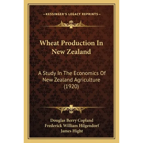 Wheat Production In New Zealand: A Study In The Economics Of New Zealand Agriculture (1920) - Paperback