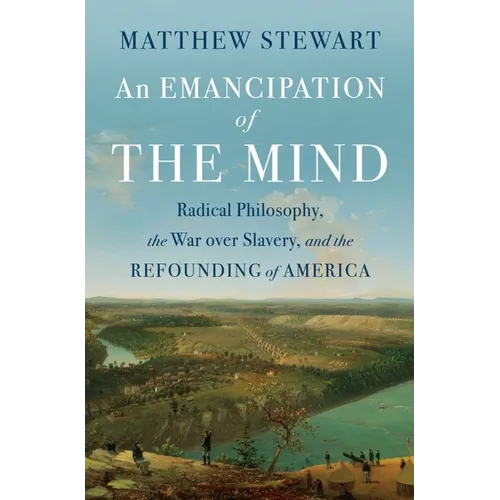 An Emancipation of the Mind: Radical Philosophy, the War Over Slavery, and the Refounding of America - Hardcover
