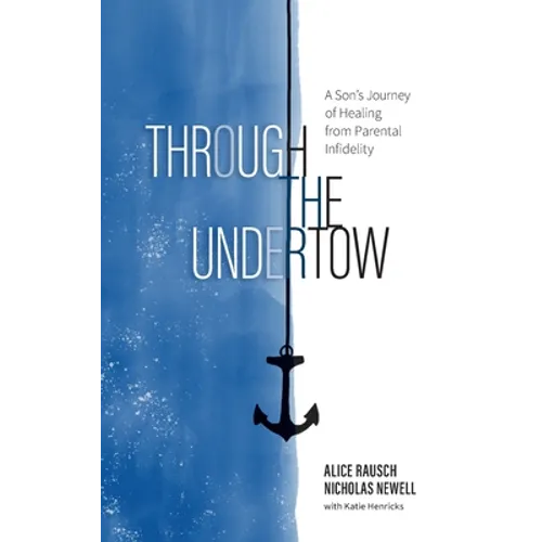 Through the Undertow: A Son's Journey of Healing from Parental Infidelity - Paperback
