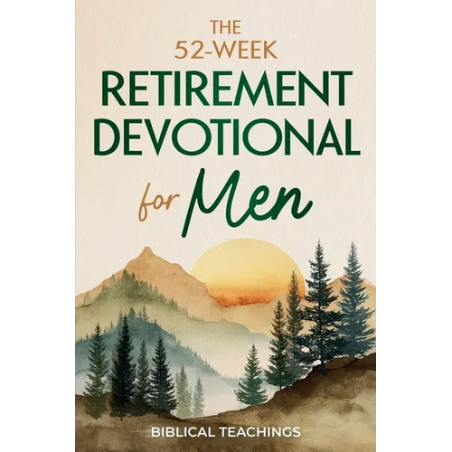 The 52-Week Retirement Devotional for Men: 5-Minute Devotions To Discover New Purpose, Strengthen Your Legacy, and Walk Confidently with God in This N - Paperback