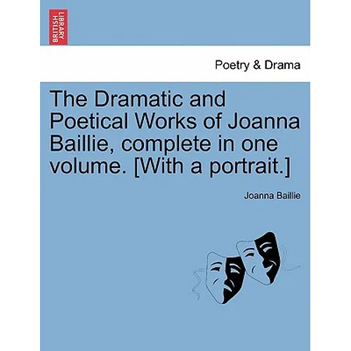 The Dramatic and Poetical Works of Joanna Baillie, complete in one volume. [With a portrait.] - Paperback