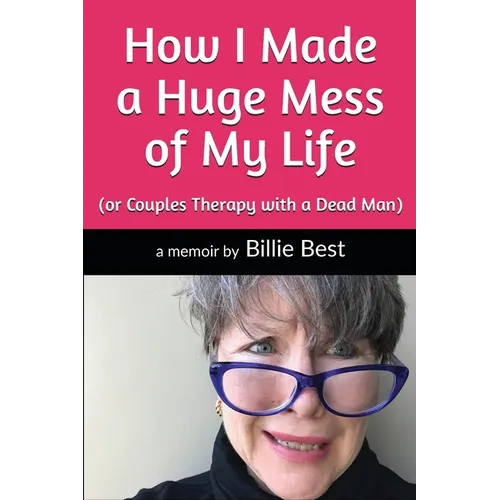 How I Made a Huge Mess of My Life: (or Couples Therapy with a Dead Man) - Paperback
