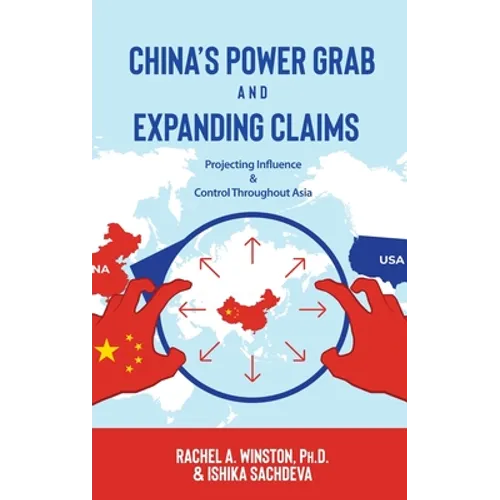 China's Power Grab and Expanding Claims: Projecting Influence and Control Throughout Asia - Hardcover
