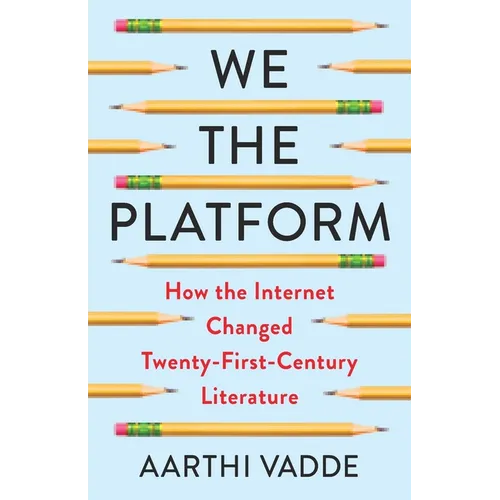 We the Platform: How the Internet Changed Twenty-First-Century Literature - Paperback