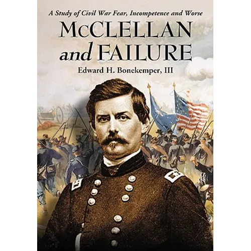 McClellan and Failure: A Study of Civil War Fear, Incompetence and Worse - Paperback