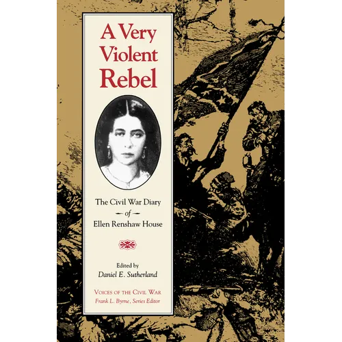 A Very Violent Rebel: The Civil War Diary of Ellen Renshaw House - Paperback