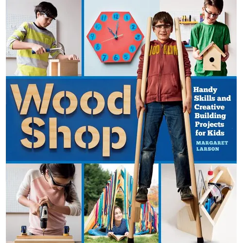 Wood Shop: Handy Skills and Creative Building Projects for Kids - Paperback