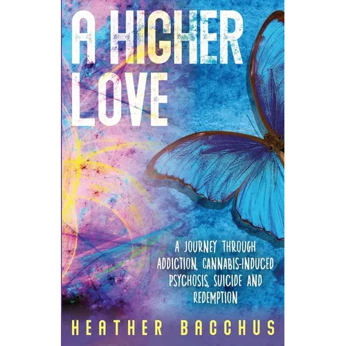 A Higher Love: A Journey Through Addiction, Cannabis-Induced Psychosis, Suicide and Redemption - Paperback