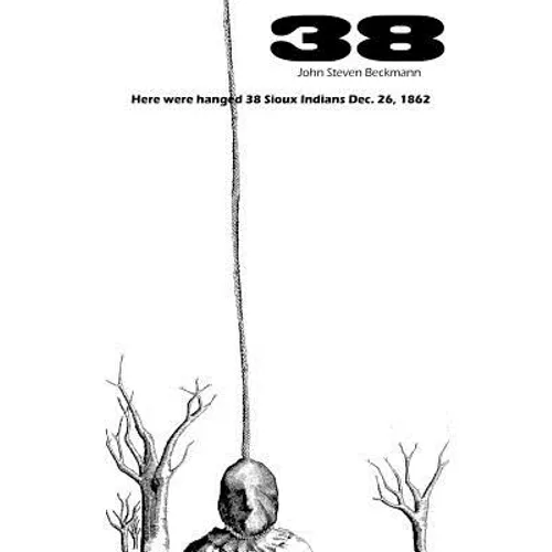 38: Here were hanged 38 Sioux indians Dec. 26, 1862 - Paperback