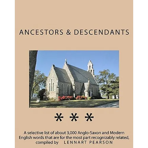 Ancestors and Descendants: A selective list of about 3,000 Anglo-Saxon and Modern English words that are for the most part recognizably related - Paperback
