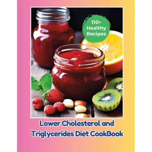 Lower Cholesterol and Triglycerides Diet CookBook: 110+ Healthy Recipes - Paperback