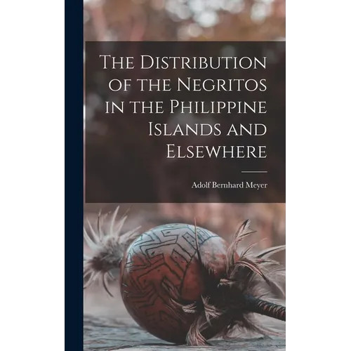 The Distribution of the Negritos in the Philippine Islands and Elsewhere - Hardcover