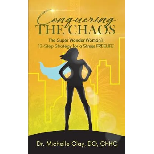 Conquering the Chaos: The Super Wonder Woman's 12-Step Strategy for a Stress FREELIFE - Paperback