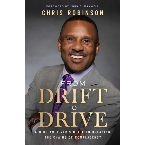From Drift to Drive: A High Achievers Guide to Breaking the Chains of Complacency - Hardcover