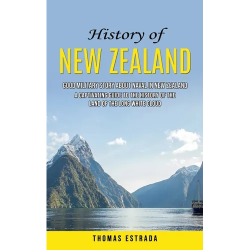 History of New Zealand: Good Military Story About Naval in New Zealand (A Captivating Guide to the History of the Land of the Long White Cloud) - Paperback