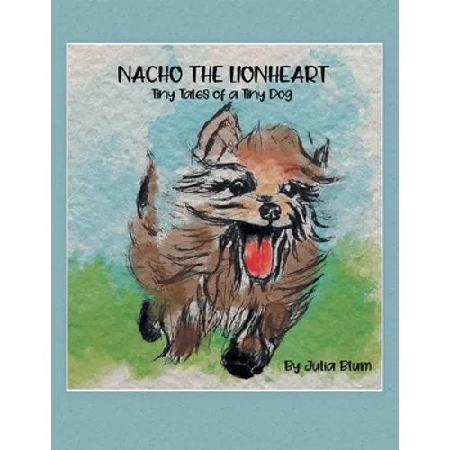 Nacho the Lionheart: Tiny Tales of a Tiny Dog - Paperback