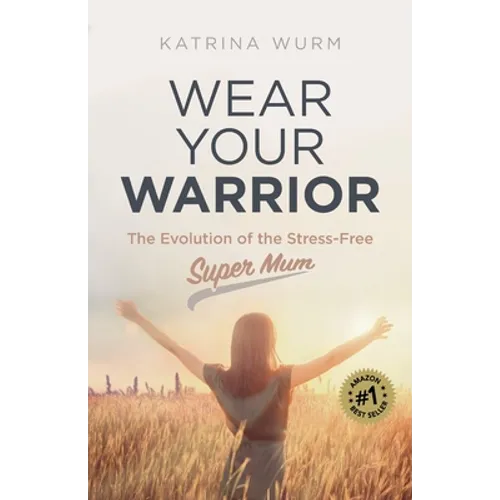 Wear Your Warrior: The Evolution of the Stress-Free Super Mum - Paperback