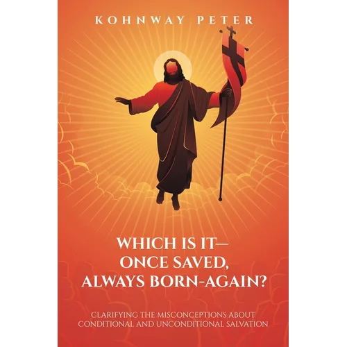 Which Is It- Once Saved, Always Born-Again?: Clarifying the Misconceptions About Conditional and Unconditional Salvation - Paperback
