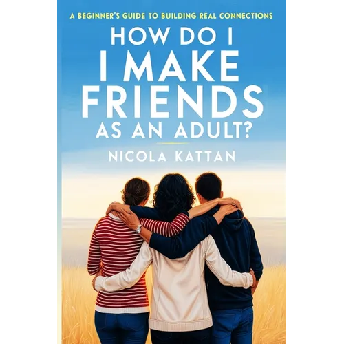 How Do I Make Friends as an Adult? A Beginner's Guide to Building Real Connections - Paperback