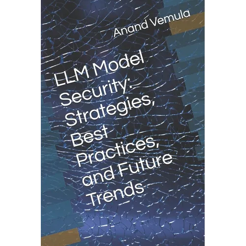 LLM Model Security: Strategies, Best Practices, and Future Trends - Paperback