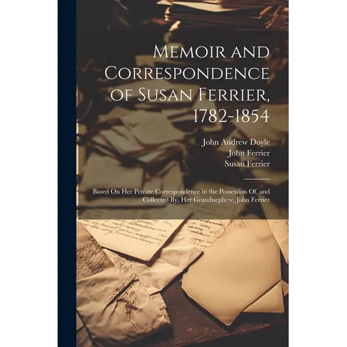 Memoir and Correspondence of Susan Ferrier, 1782-1854: Based On Her Private Correspondence in the Possession Of, and Collected By, Her Grandnephew, Jo - Paperback