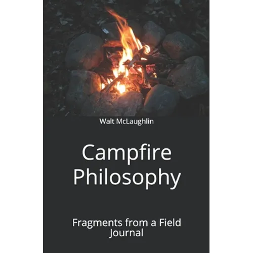Campfire Philosophy: Fragments from a Field Journal - Paperback