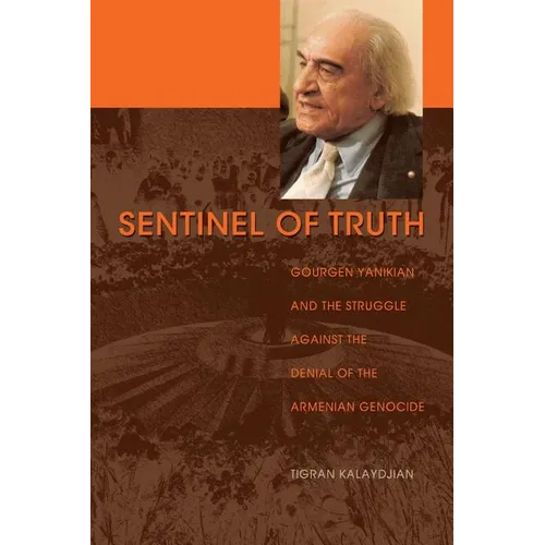 Sentinel of Truth: Gourgen Yanikian and the Struggle Against the Denial of the Armenian Genocide - Paperback