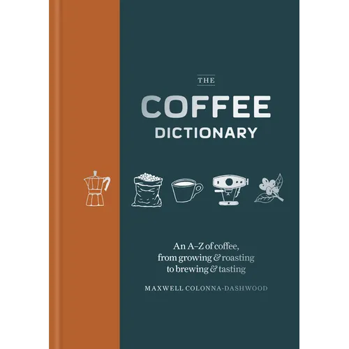 Coffee Dictionary: An A-Z of Coffee, from Growing & Roasting to Brewing & Tasting - Hardcover