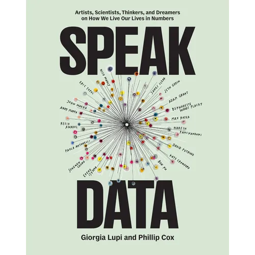 Speak Data: Artists, Scientists, Thinkers, and Dreamers on How We Live Our Lives in Numbers - Paperback