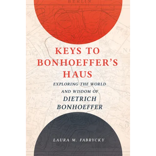 Keys to Bonhoeffer's Haus: Exploring the World and Wisdom of Dietrich Bonhoeffer - Hardcover