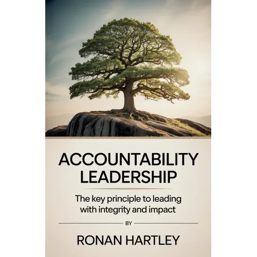 Accountability Leadership: The Key Principle to Leading with Integrity and Impact - Paperback